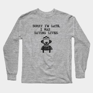 Sorry I'm Late I was Saving Lives - Firefighter Long Sleeve T-Shirt